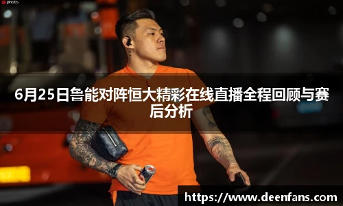 6月25日鲁能对阵恒大精彩在线直播全程回顾与赛后分析